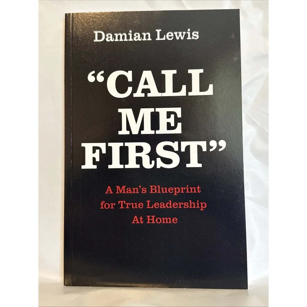 Call Me First: A Man's Blueprint for True Leadership At Home by Damian Lewis